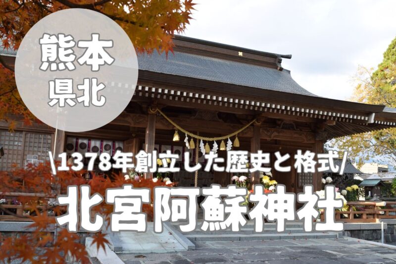【北宮阿蘇神社】1378年創立の歴史と格式の高い菊池市の神社