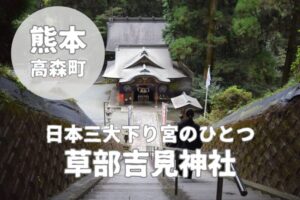 【草部吉見神社】ご利益は何?スピリチュアルに満ちた森×神話の社レビュー