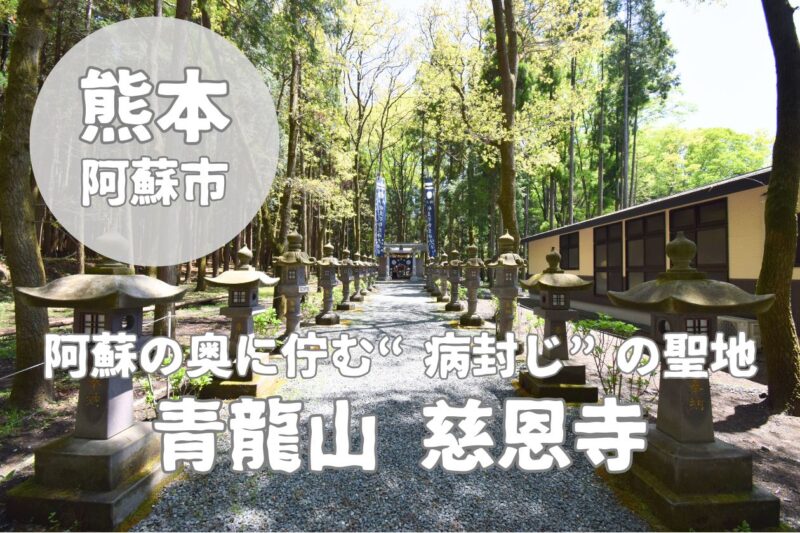 【青龍山 慈恩寺】病封じ・癌封じで知られる阿蘇のパワースポット