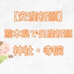 【安産祈願】熊本県の安産・子宝が有名なスポット8選を紹介!